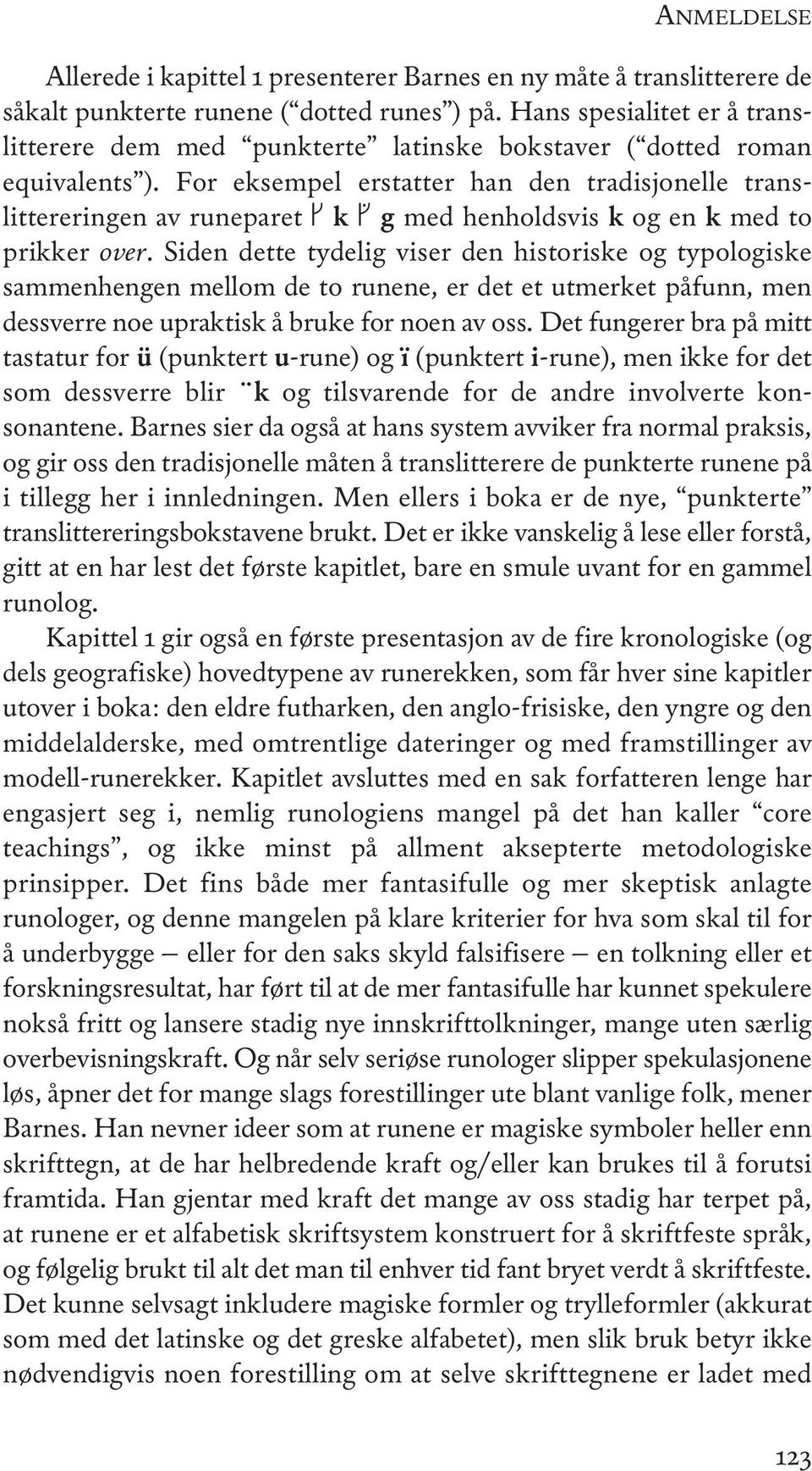 For eksempel erstatter han den tradisjonelle translittereringen av runeparet k k g g med henholdsvis k og en k med to prikker over.