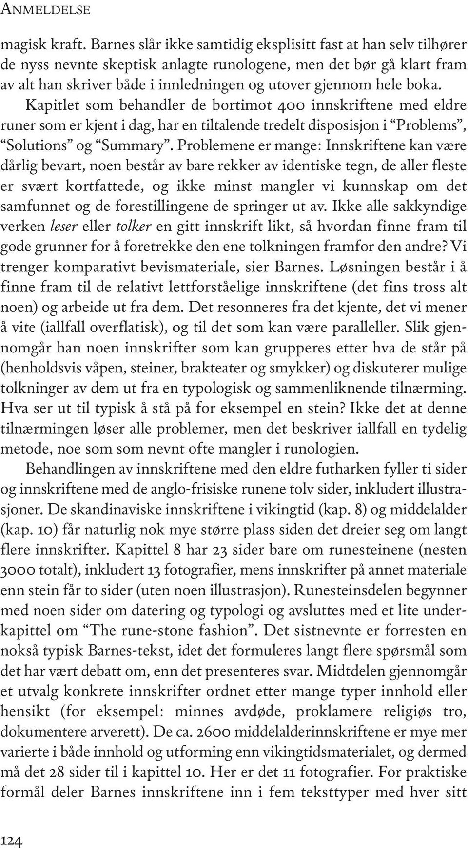 Kapitlet som behandler de bortimot 400 innskriftene med eldre runer som er kjent i dag, har en tiltalende tredelt disposisjon i Problems, Solutions og Summary.