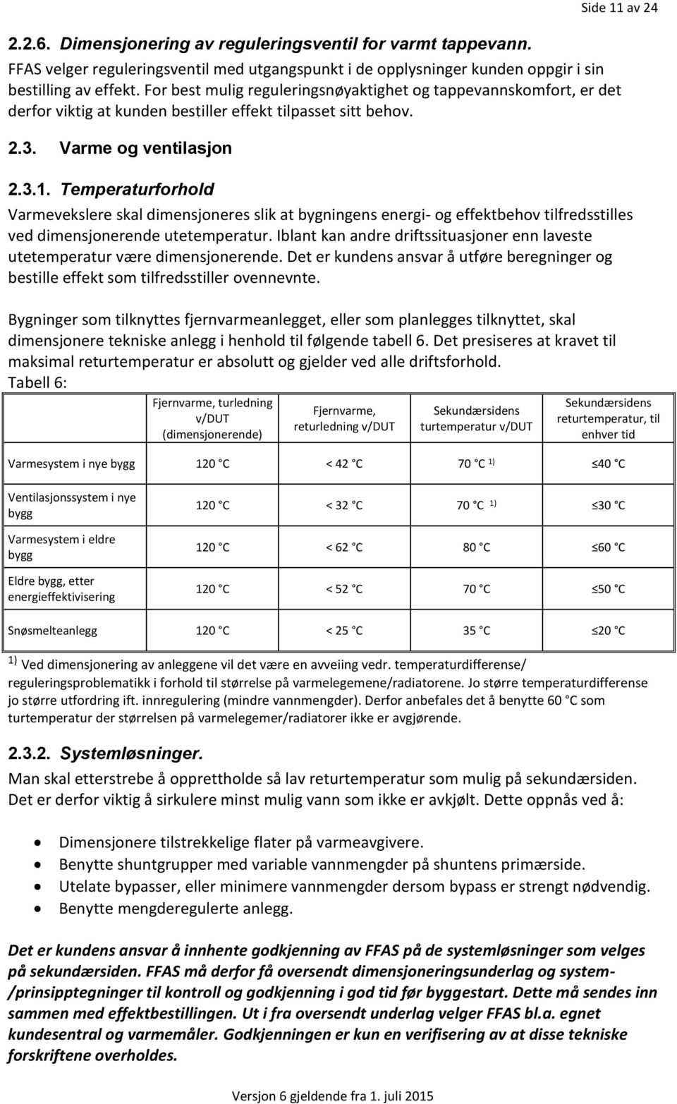 Temperaturforhold Varmevekslere skal dimensjoneres slik at bygningens energi- og effektbehov tilfredsstilles ved dimensjonerende utetemperatur.