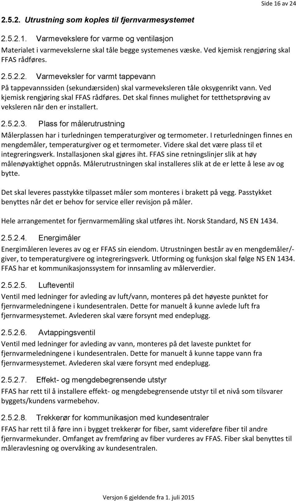 Ved kjemisk rengjøring skal FFAS rådføres. Det skal finnes mulighet for tetthetsprøving av veksleren når den er installert. 2.5.2.3.