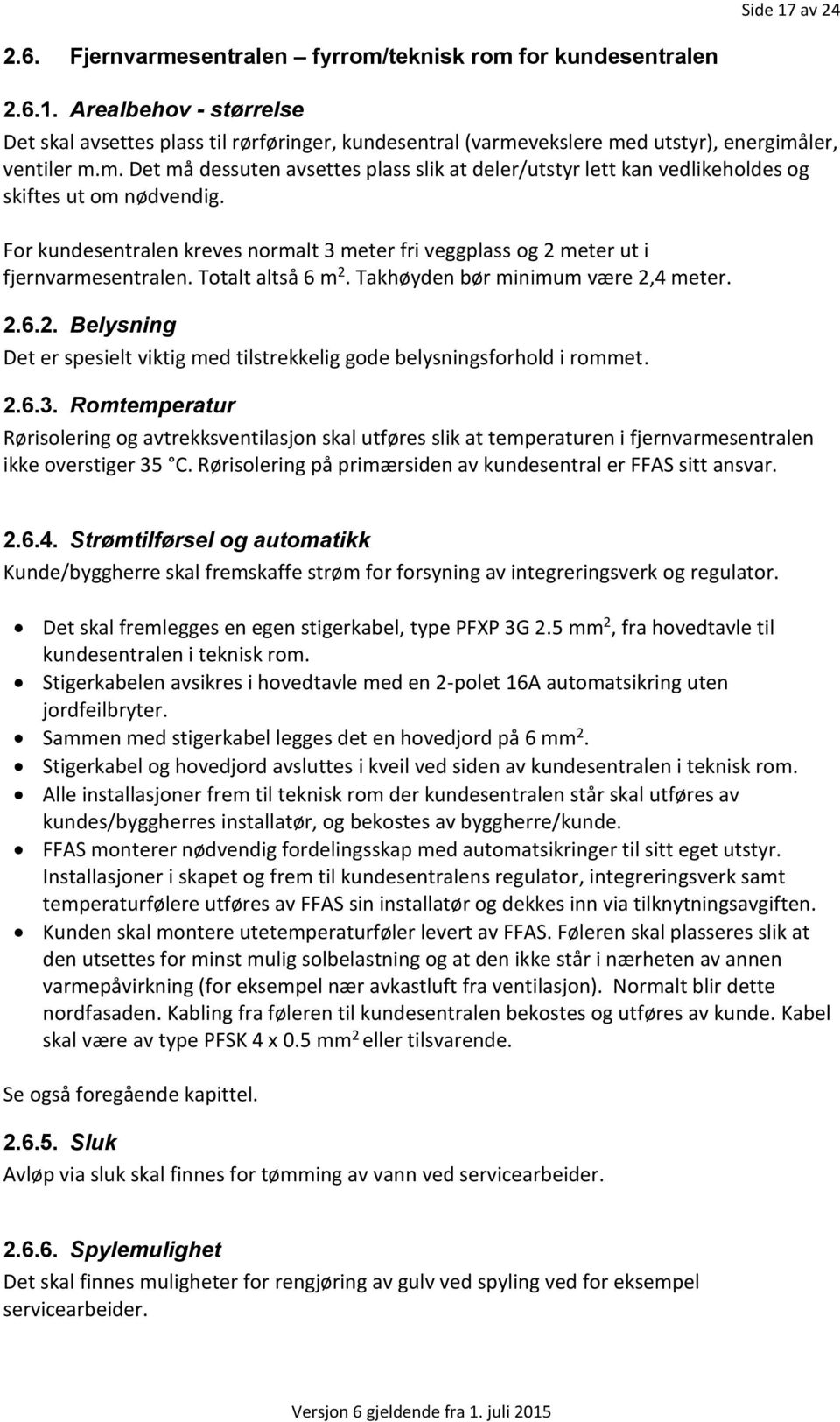 Totalt altså 6 m 2. Takhøyden bør minimum være 2,4 meter. 2.6.2. Belysning Det er spesielt viktig med tilstrekkelig gode belysningsforhold i rommet. 2.6.3.