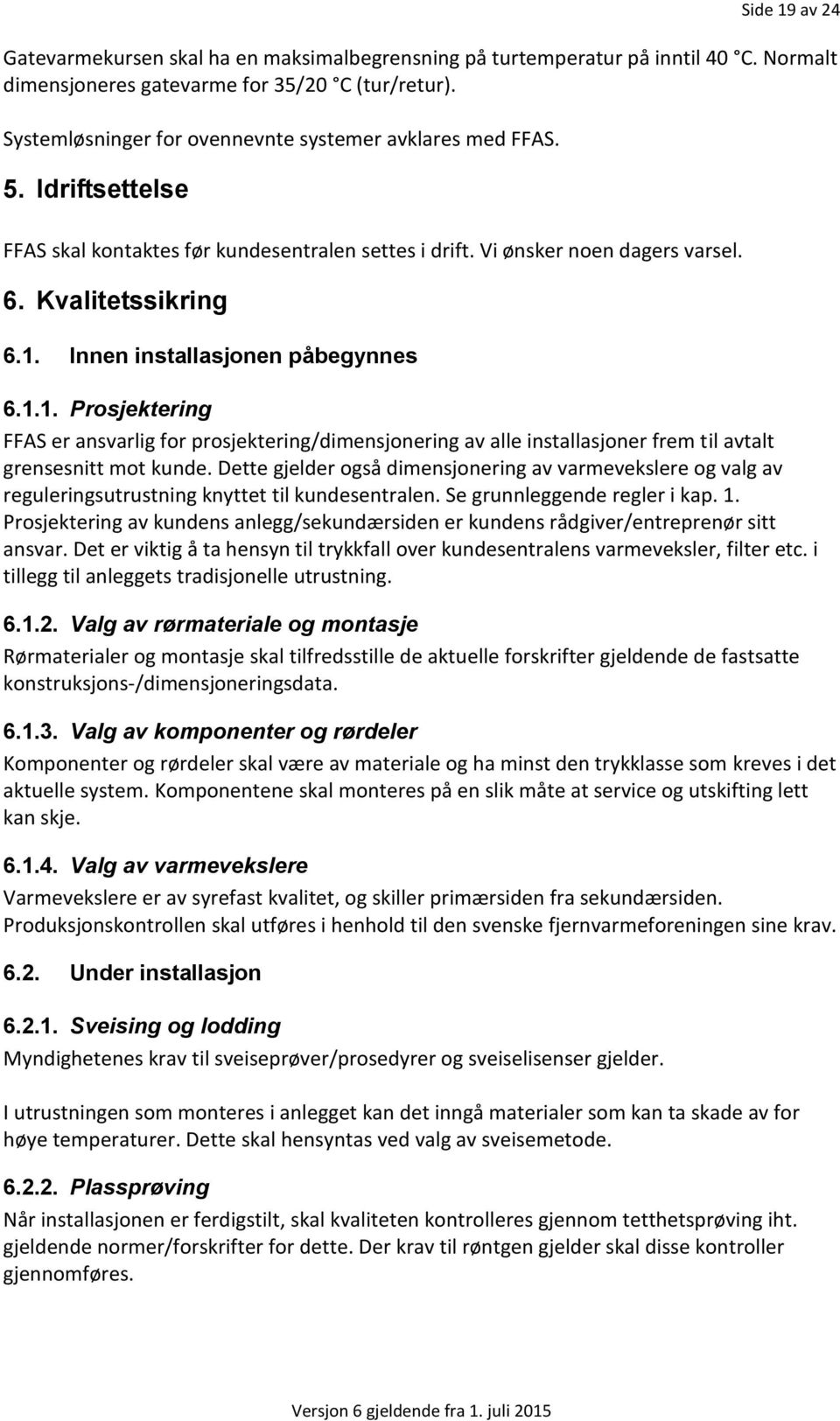 Innen installasjonen påbegynnes 6.1.1. Prosjektering FFAS er ansvarlig for prosjektering/dimensjonering av alle installasjoner frem til avtalt grensesnitt mot kunde.