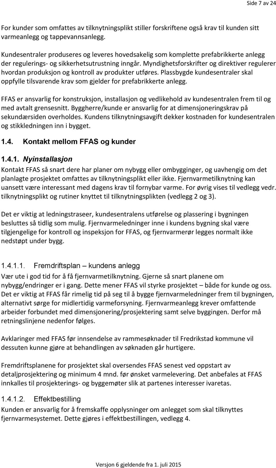 Myndighetsforskrifter og direktiver regulerer hvordan produksjon og kontroll av produkter utføres. Plassbygde kundesentraler skal oppfylle tilsvarende krav som gjelder for prefabrikkerte anlegg.