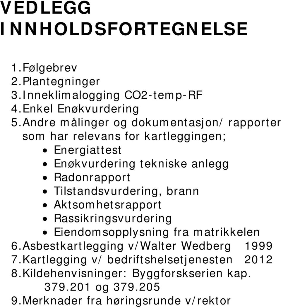 Radonrapport Tilstandsvurdering, brann Aktsomhetsrapport Rassikringsvurdering Eiendomsopplysning fra matrikkelen 6.