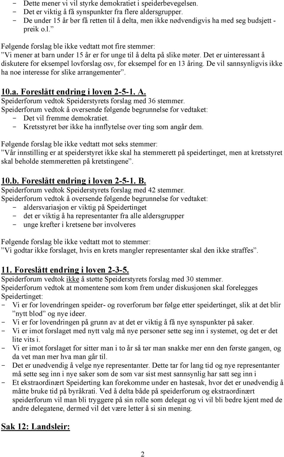 Det er uinteressant å diskutere for eksempel lovforslag osv, for eksempel for en 13 åring. De vil sannsynligvis ikke ha noe interesse for slike arrangementer. 10.a. Foreslått endring i loven 2-5-1. A.