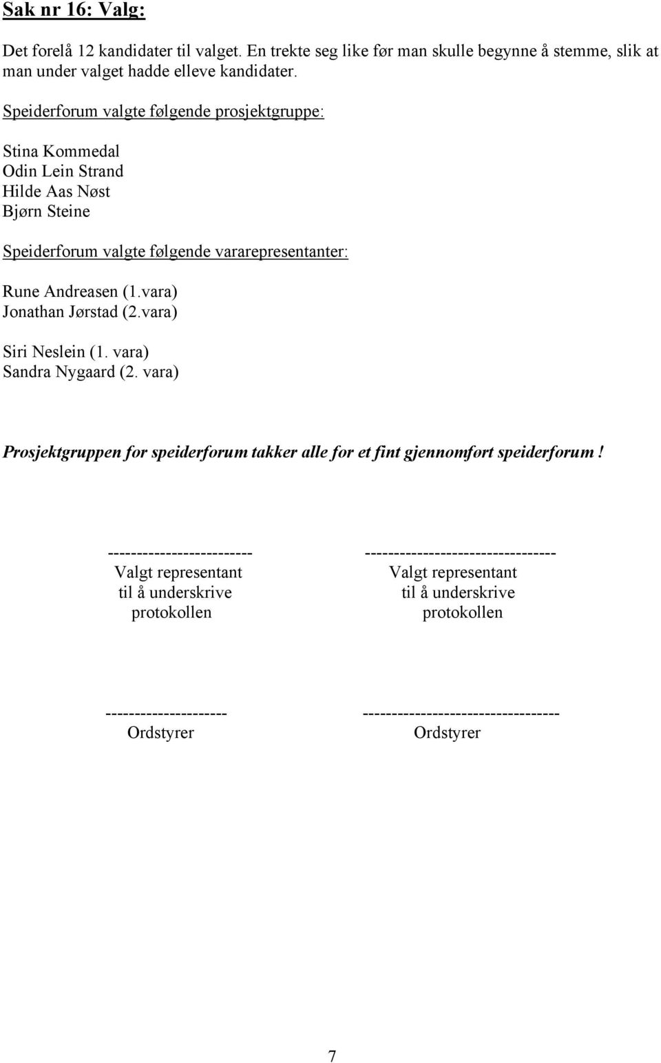 vara) Jonathan Jørstad (2.vara) Siri Neslein (1. vara) Sandra Nygaard (2. vara) Prosjektgruppen for speiderforum takker alle for et fint gjennomført speiderforum!