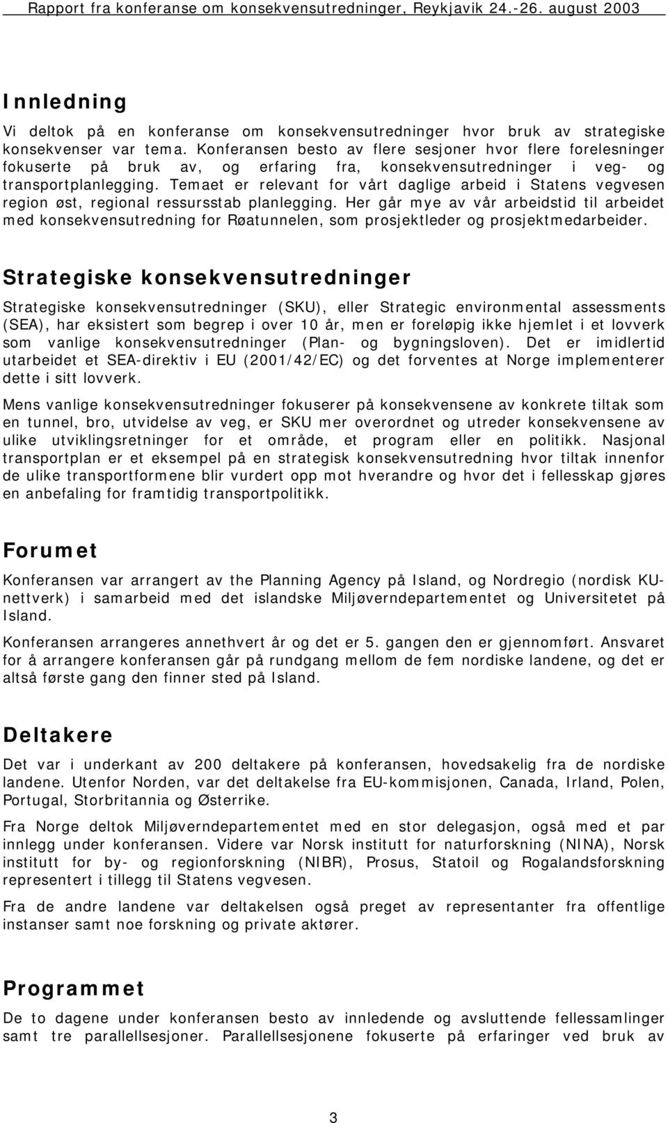 Temaet er relevant for vårt daglige arbeid i Statens vegvesen region øst, regional ressursstab planlegging.