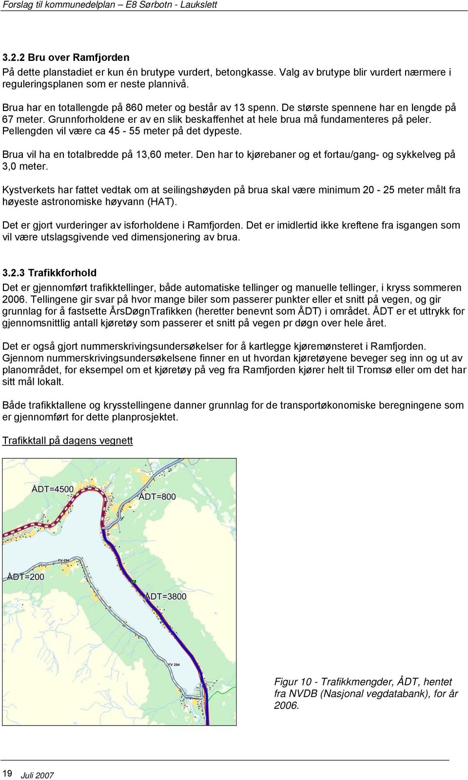 Grunnforholdene er av en slik beskaffenhet at hele brua må fundamenteres på peler. Pellengden vil være ca 45-55 meter på det dypeste. Brua vil ha en totalbredde på 13,60 meter.