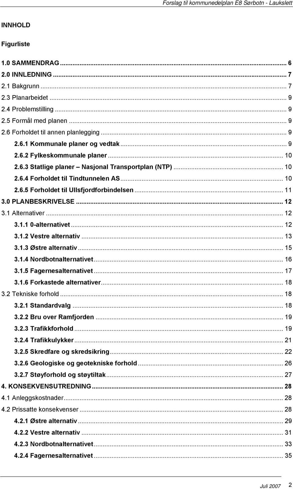 .. 10 2.6.5 Forholdet til Ullsfjordforbindelsen... 11 3.0 PLANBESKRIVELSE... 12 3.1 Alternativer... 12 3.1.1 0-alternativet... 12 3.1.2 Vestre alternativ... 13 3.1.3 Østre alternativ... 15 3.1.4 Nordbotnalternativet.