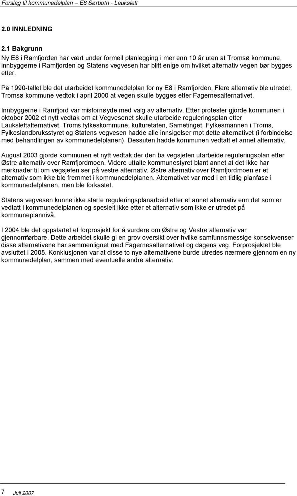 bygges etter. På 1990-tallet ble det utarbeidet kommunedelplan for ny E8 i Ramfjorden. Flere alternativ ble utredet.