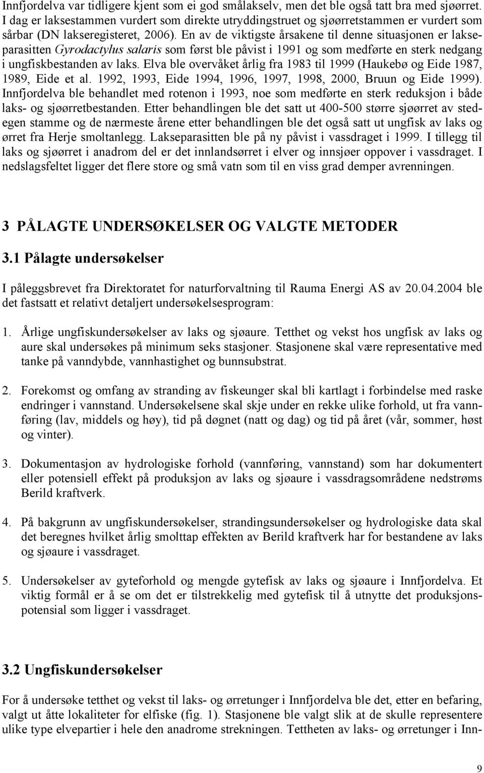 En av de viktigste årsakene til denne situasjonen er lakseparasitten Gyrodactylus salaris som først ble påvist i 1991 og som medførte en sterk nedgang i ungfiskbestanden av laks.