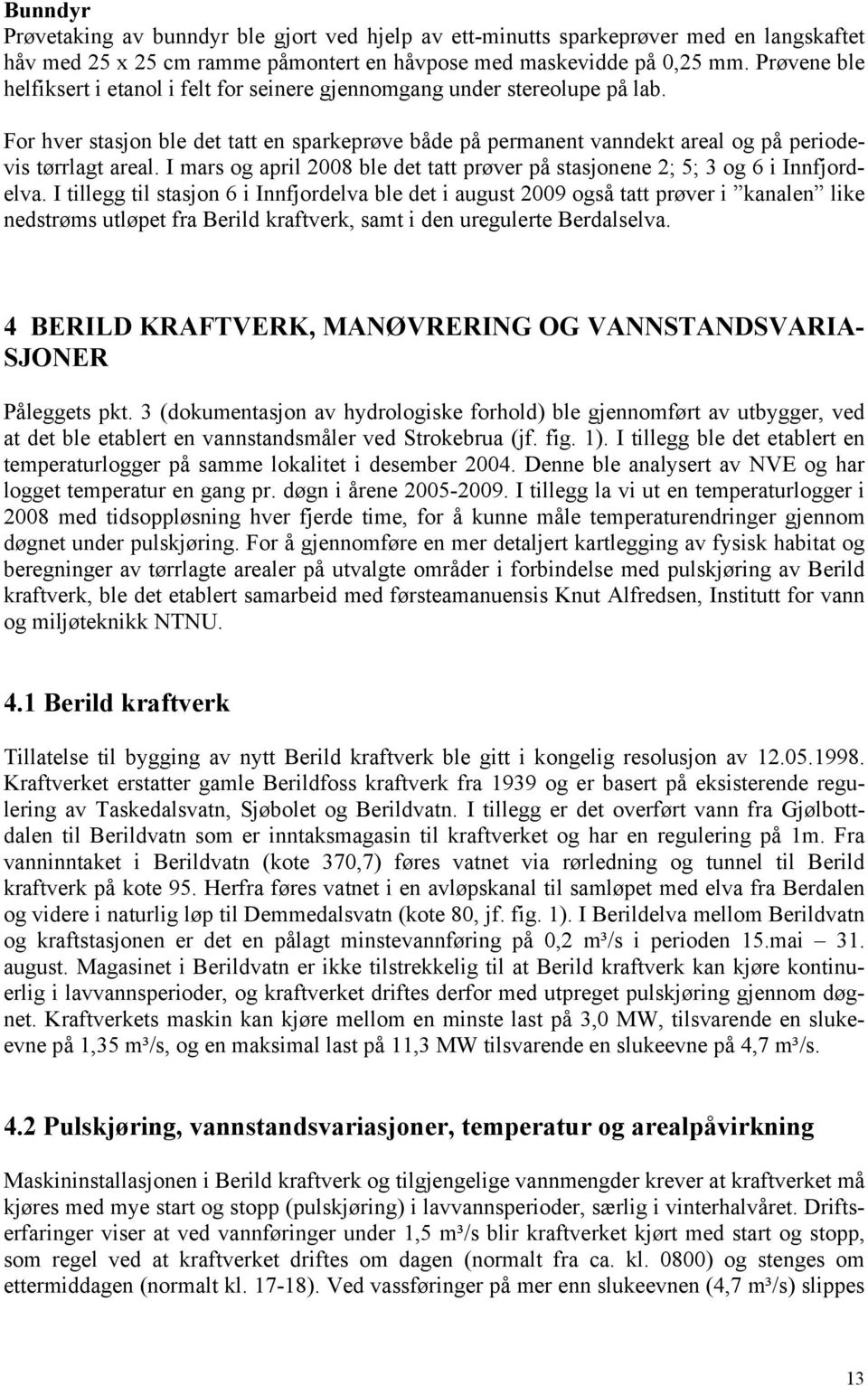 I mars og april 28 ble det tatt prøver på stasjonene 2; 5; 3 og 6 i Innfjordelva.