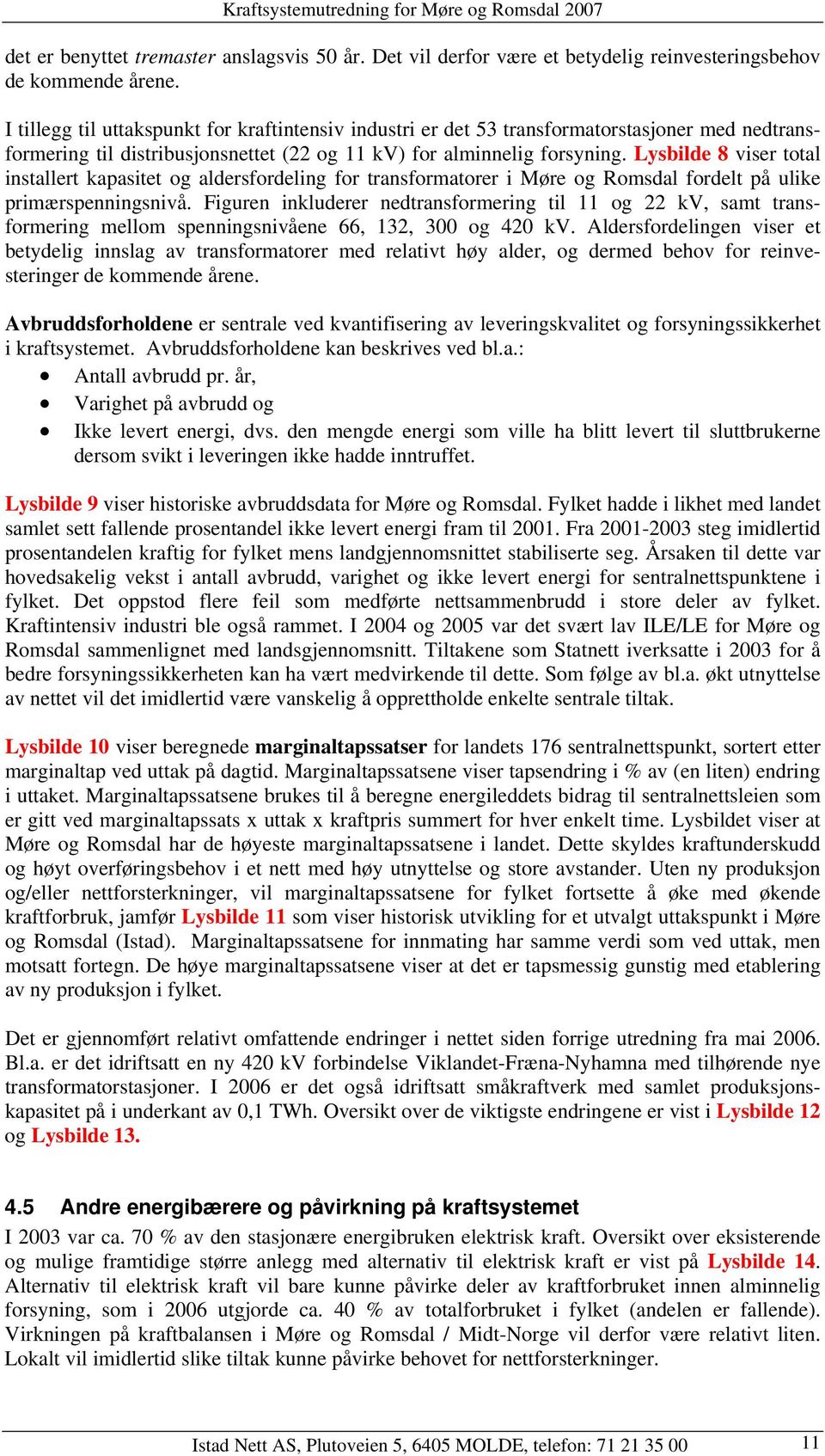 Lysbilde 8 viser total installert kapasitet og aldersfordeling for transformatorer i Møre og Romsdal fordelt på ulike primærspenningsnivå.