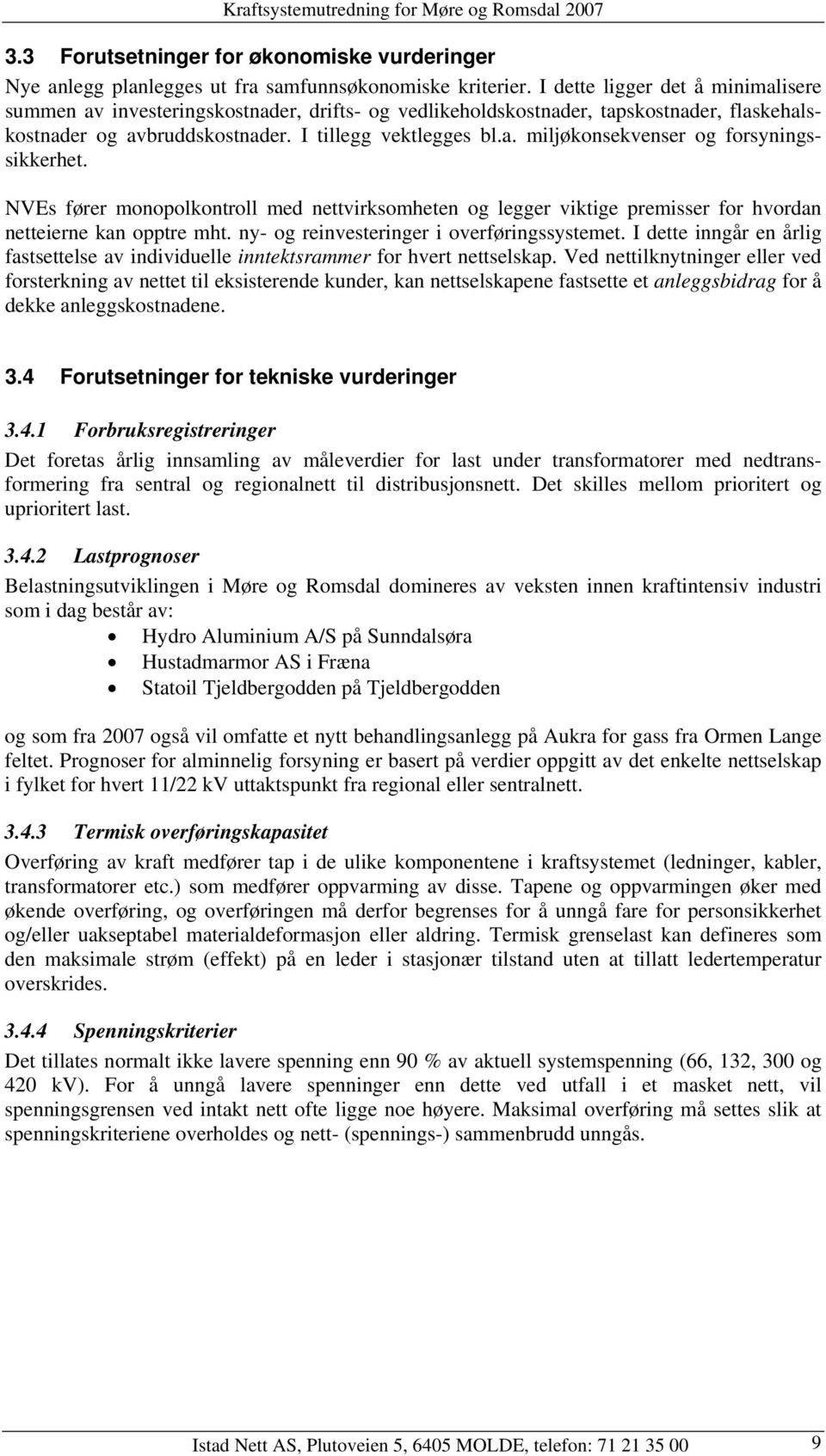 NVEs fører monopolkontroll med nettvirksomheten og legger viktige premisser for hvordan netteierne kan opptre mht. ny- og reinvesteringer i overføringssystemet.