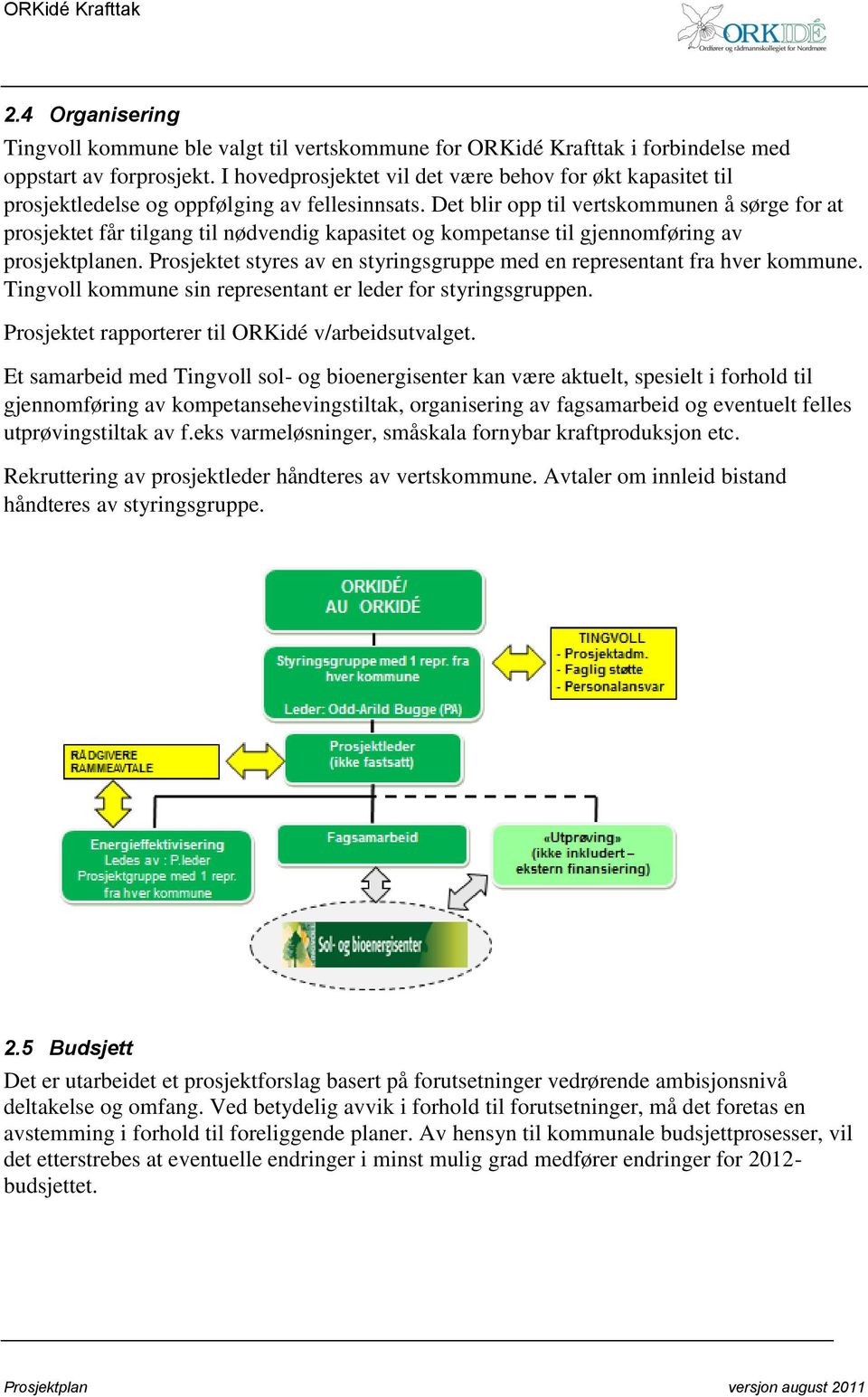 Det blir opp til vertskommunen å sørge for at prosjektet får tilgang til nødvendig kapasitet og kompetanse til gjennomføring av prosjektplanen.