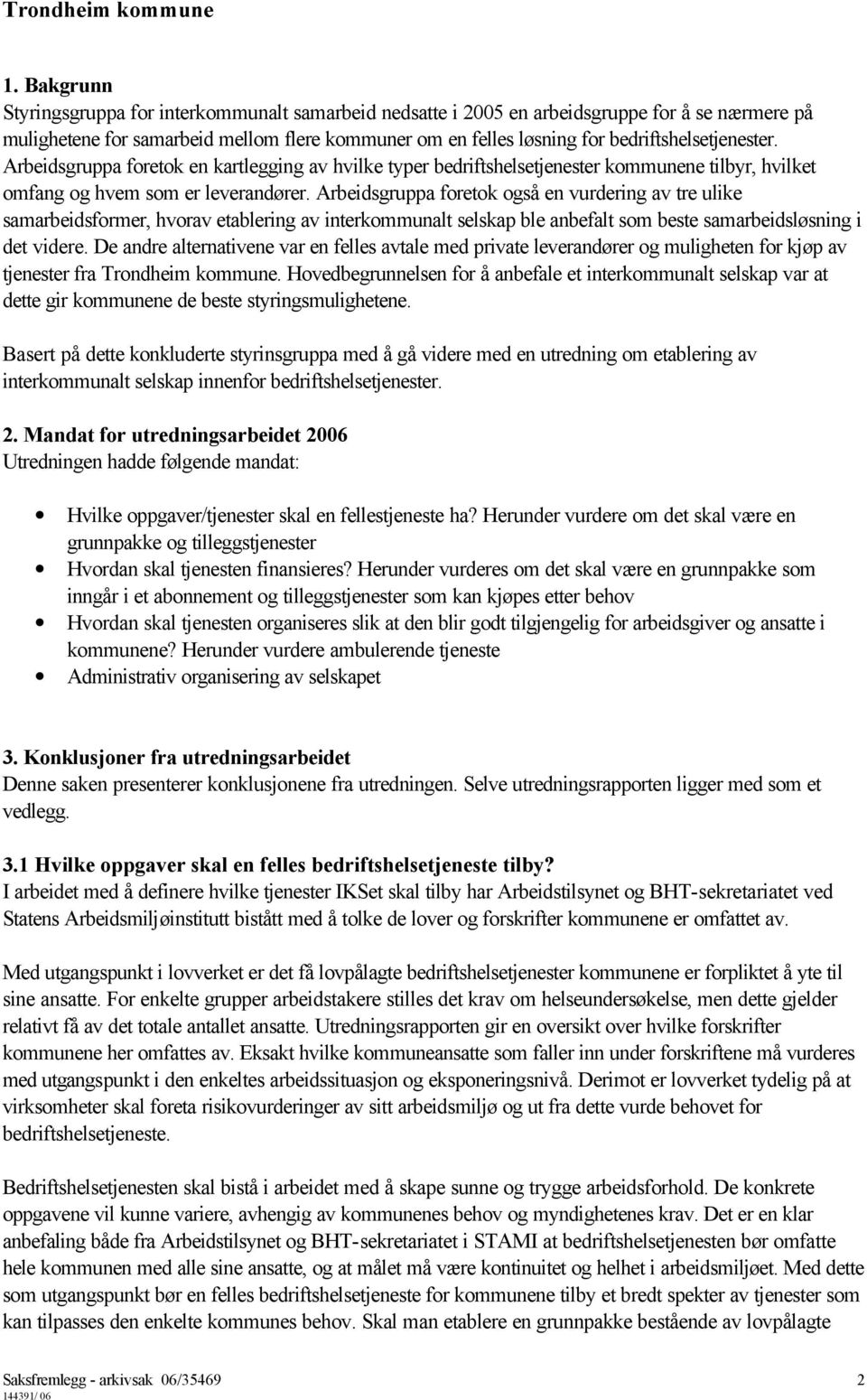 Arbeidsgruppa foretok også en vurdering av tre ulike samarbeidsformer, hvorav etablering av interkommunalt selskap ble anbefalt som beste samarbeidsløsning i det videre.