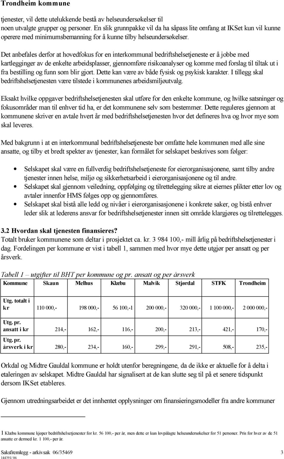 Det anbefales derfor at hovedfokus for en interkommunal bedriftshelsetjeneste er å jobbe med kartlegginger av de enkelte arbeidsplasser, gjennomføre risikoanalyser og komme med forslag til tiltak ut