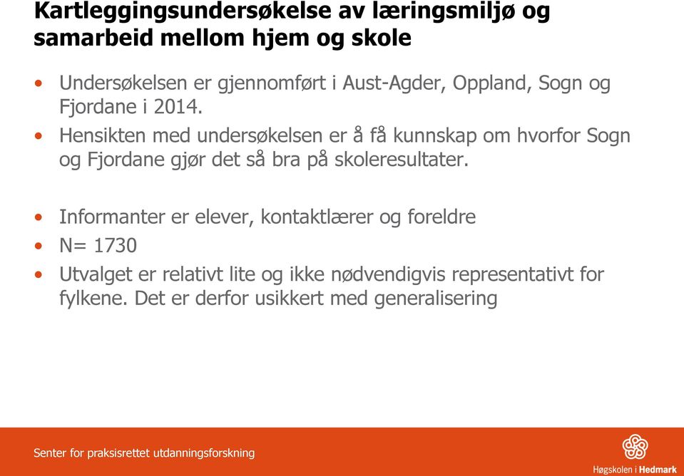 Hensikten med undersøkelsen er å få kunnskap om hvorfor Sogn og Fjordane gjør det så bra på skoleresultater.