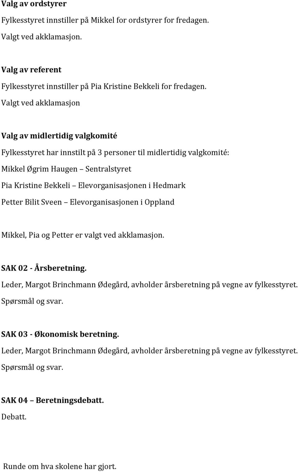 ElevorganisasjoneniHedmark PetterBilitSveen ElevorganisasjoneniOppland Mikkel,PiaogPetterervalgtvedakklamasjon. SAK02 Årsberetning.