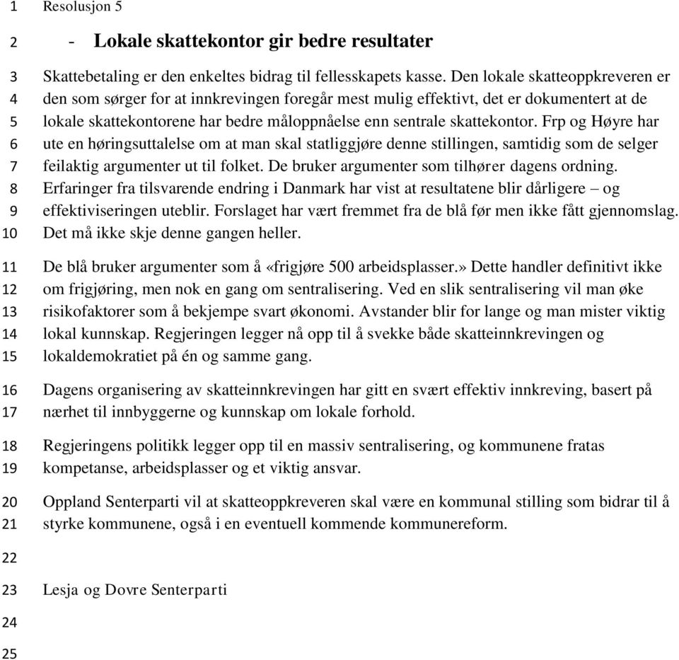 Frp og Høyre har ute en høringsuttalelse om at man skal statliggjøre denne stillingen, samtidig som de selger feilaktig argumenter ut til folket. De bruker argumenter som tilhører dagens ordning.