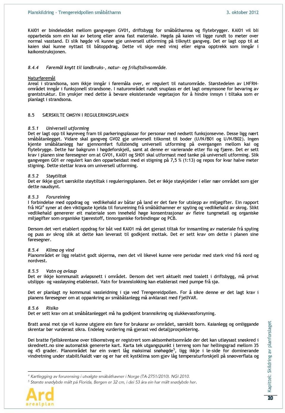 I umåd ud sulss d l msyssf bi øsuu. Ei ysj md d å b sisd sj f å hid isy i il sm ll i sds. 8.5 ÆRILTEOMYNI REGULERINGPLANEN 8.5.1 Uisll ufmi D l il øy fm il islss f s md ds fusjs. Dssli æ småbål.