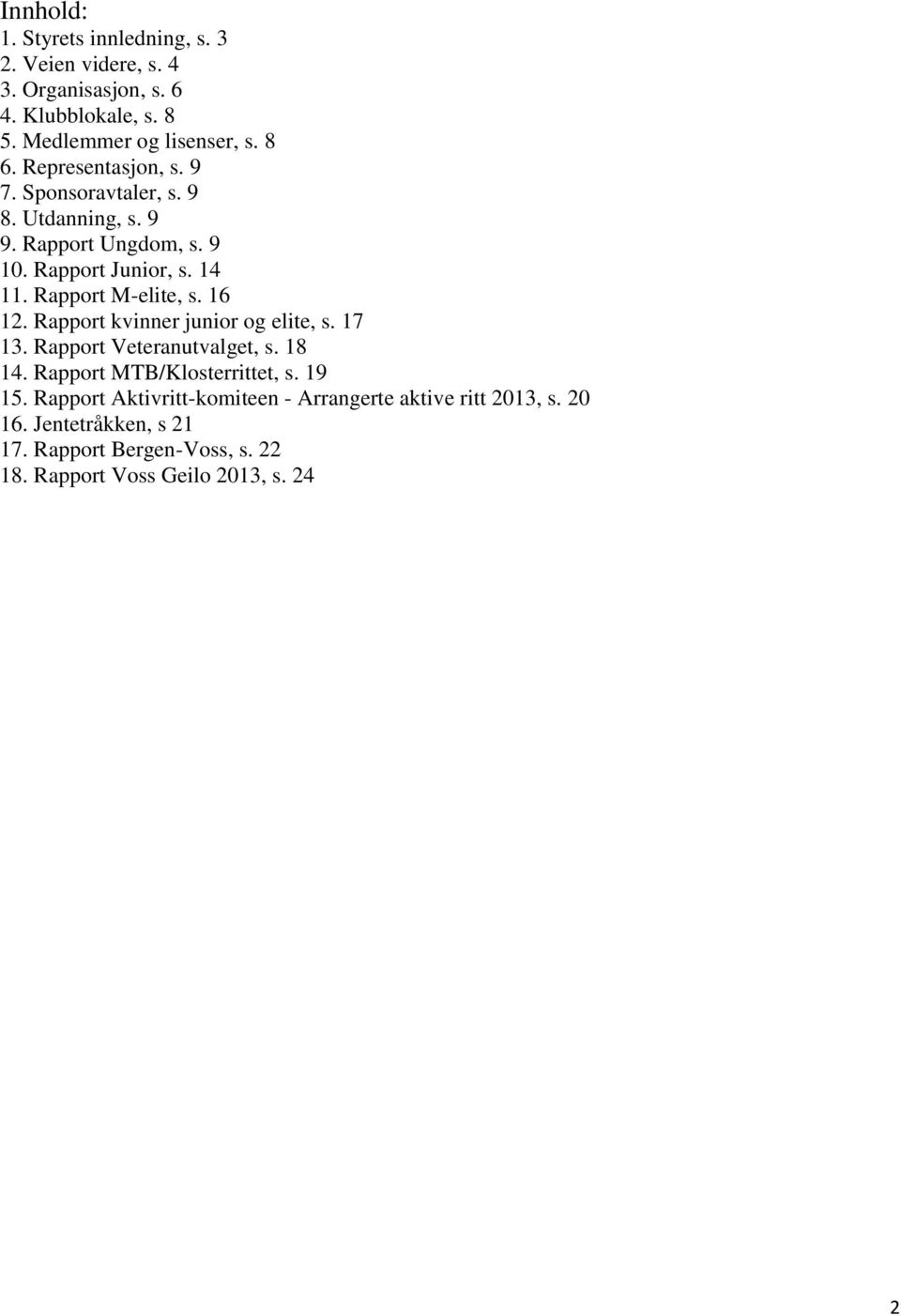 16 12. Rapport kvinner junior og elite, s. 17 13. Rapport Veteranutvalget, s. 18 14. Rapport MTB/Klosterrittet, s. 19 15.