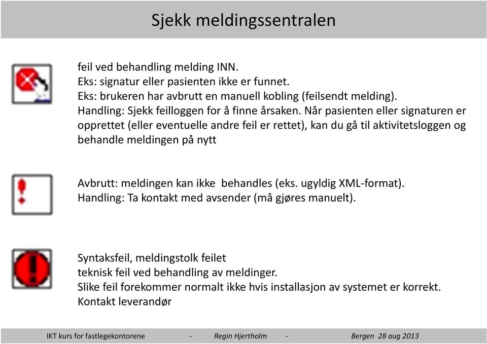 Når pasienten eller signaturen er opprettet (eller eventuelle andre feil er rettet), kan du gå til aktivitetsloggen og behandle meldingen på nytt Avbrutt: