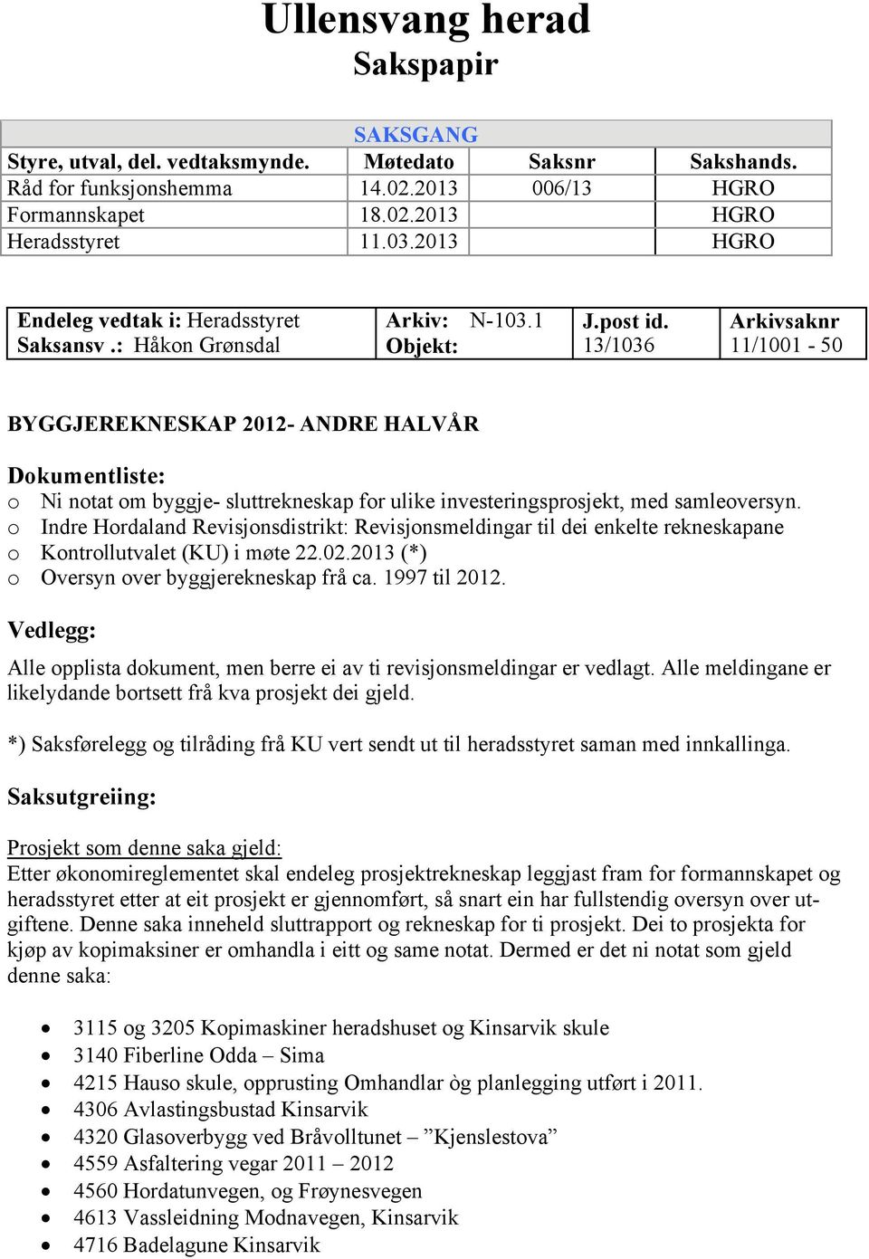 13/1036 Arkivsaknr 11/1001-50 BYGGJEREKNESKAP 2012- ANDRE HALVÅR Dokumentliste: o Ni notat om byggje- sluttrekneskap for ulike investeringsprosjekt, med samleoversyn.