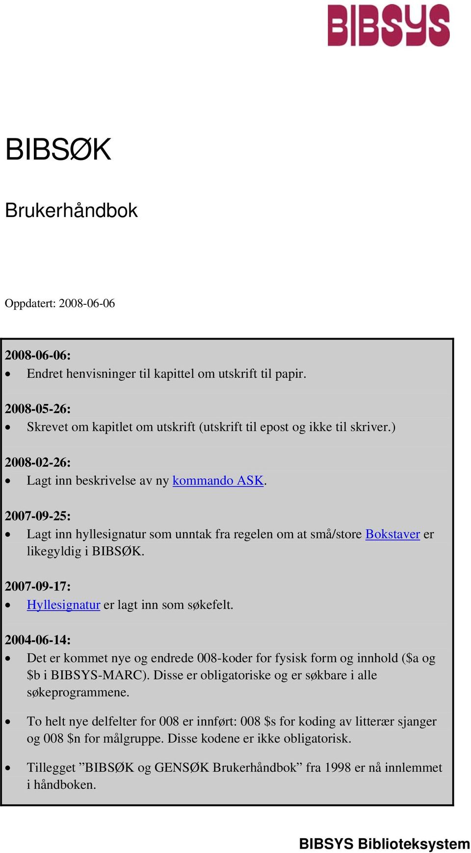 2007-09-17: Hyllesignatur er lagt inn som søkefelt. 2004-06-14: Det er kommet nye og endrede 008-koder for fysisk form og innhold ($a og $b i BIBSYS-MARC).