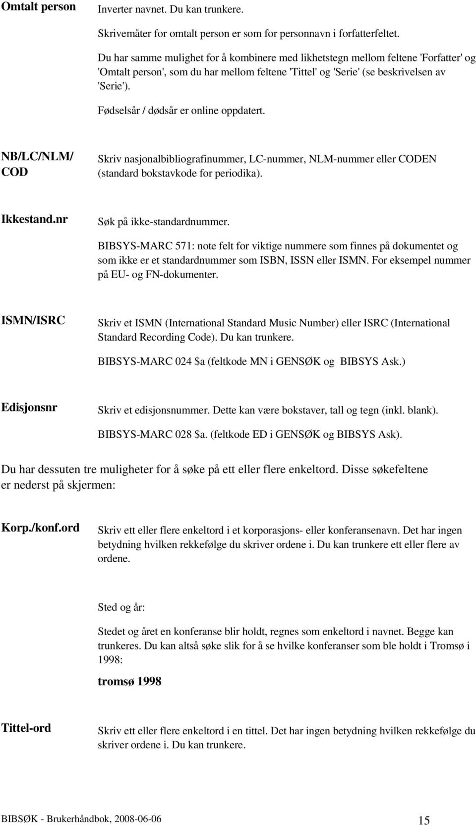 Fødselsår / dødsår er online oppdatert. NB/LC/NLM/ COD Skriv nasjonalbibliografinummer, LC-nummer, NLM-nummer eller CODEN (standard bokstavkode for periodika). Ikkestand.nr Søk på ikke-standardnummer.