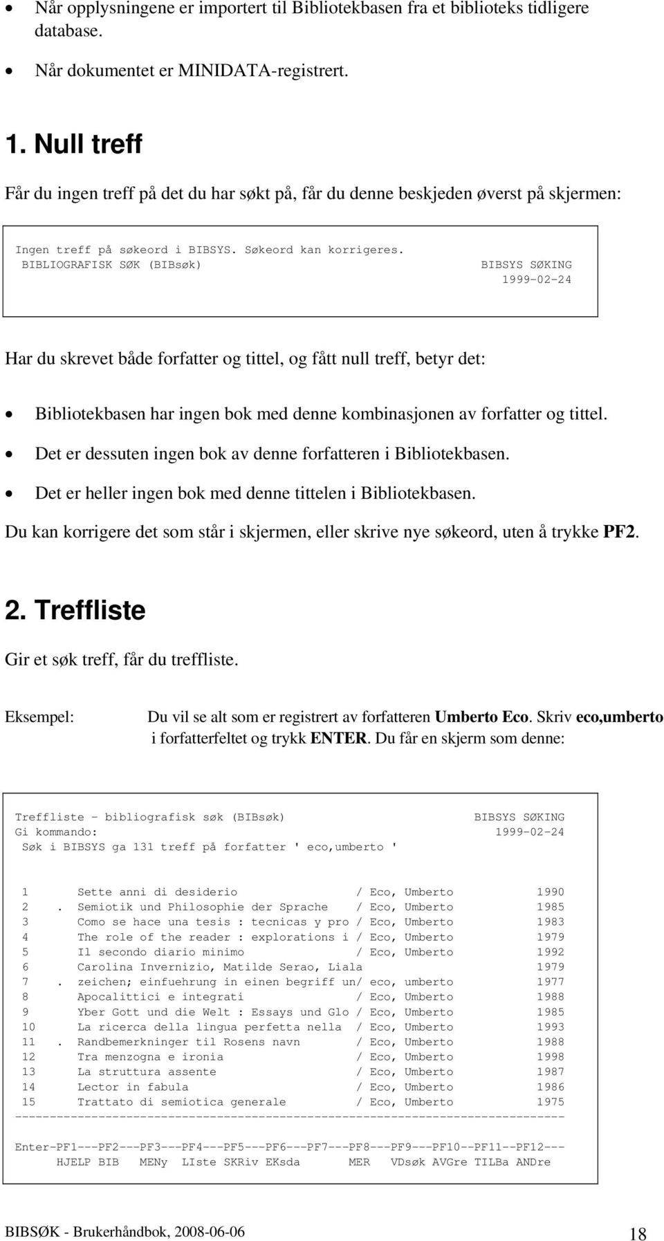 BIBLIOGRAFISK SØK (BIBsøk) BIBSYS SØKING 1999-02-24 Har du skrevet både forfatter og tittel, og fått null treff, betyr det: Bibliotekbasen har ingen bok med denne kombinasjonen av forfatter og tittel.