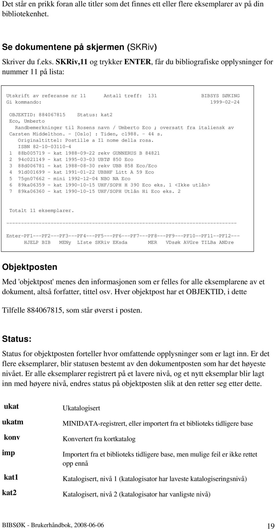 SKRiv,11 og trykker ENTER, får du bibliografiske opplysninger for nummer 11 på lista: Utskrift av referanse nr 11 Antall treff: 131 BIBSYS SØKING Gi kommando: 1999-02-24 OBJEKTID: 884067815 Status: