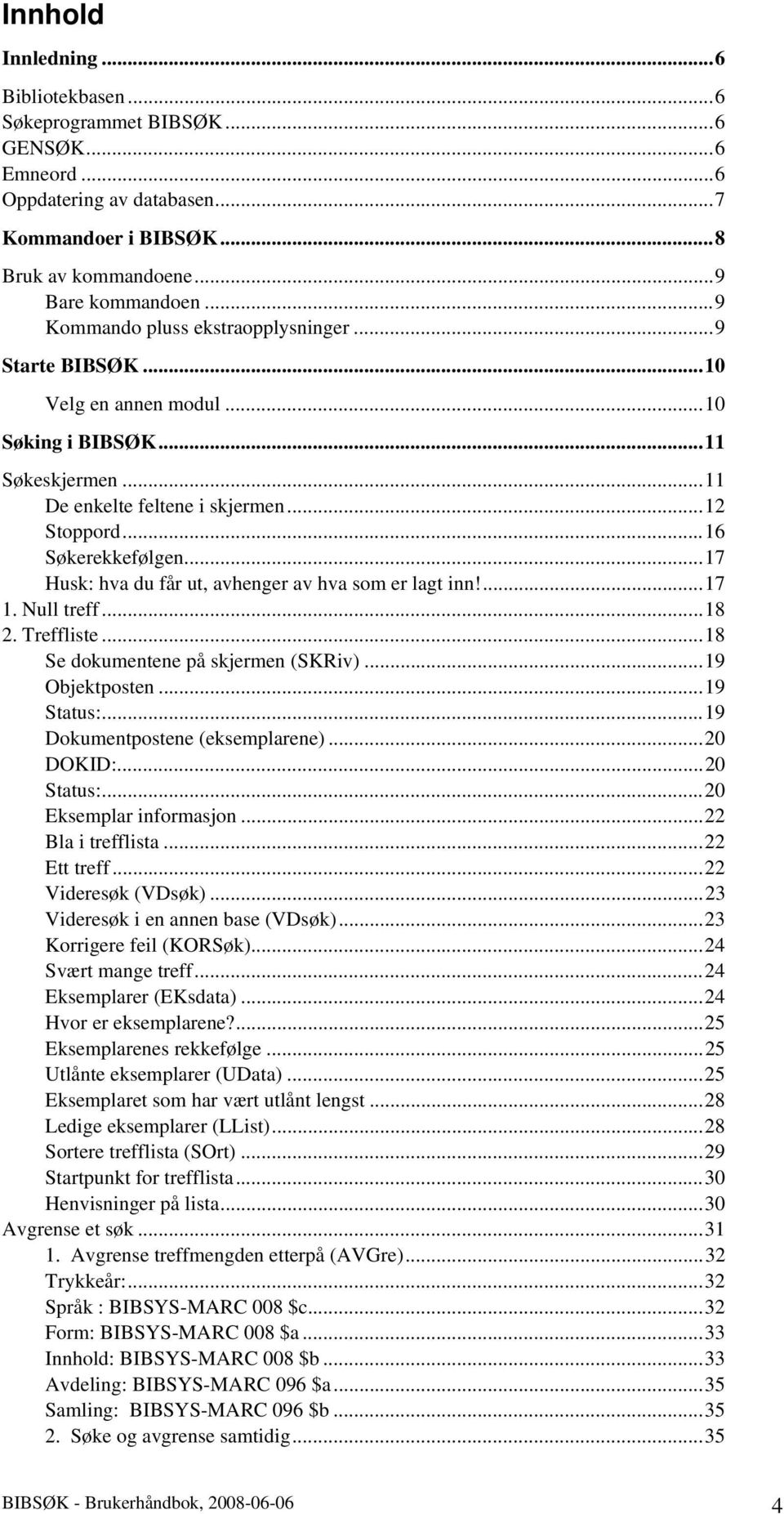 ..17 Husk: hva du får ut, avhenger av hva som er lagt inn!...17 1. Null treff...18 2. Treffliste...18 Se dokumentene på skjermen (SKRiv)...19 Objektposten...19 Status:.