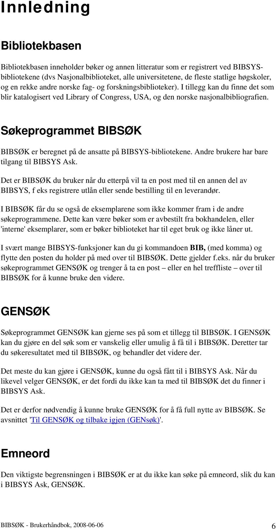 Søkeprogrammet BIBSØK BIBSØK er beregnet på de ansatte på BIBSYS-bibliotekene. Andre brukere har bare tilgang til BIBSYS Ask.