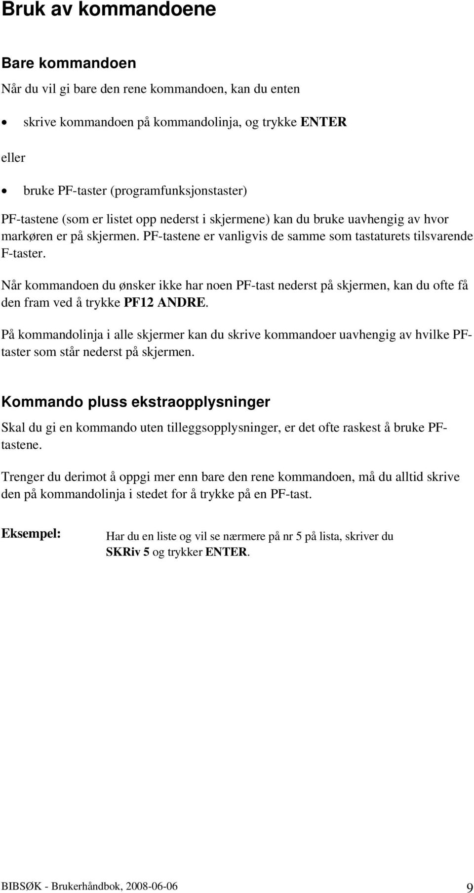 Når kommandoen du ønsker ikke har noen PF-tast nederst på skjermen, kan du ofte få den fram ved å trykke PF12 ANDRE.