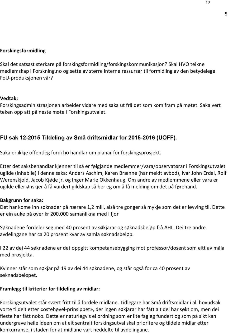 Saka vert teken opp att på neste møte i Forskingsutvalet. FU sak 12-2015 Tildeling av Små driftsmidlar for 2015-2016 (UOFF). Saka er ikkje offentleg fordi ho handlar om planar for forskingsprosjekt.