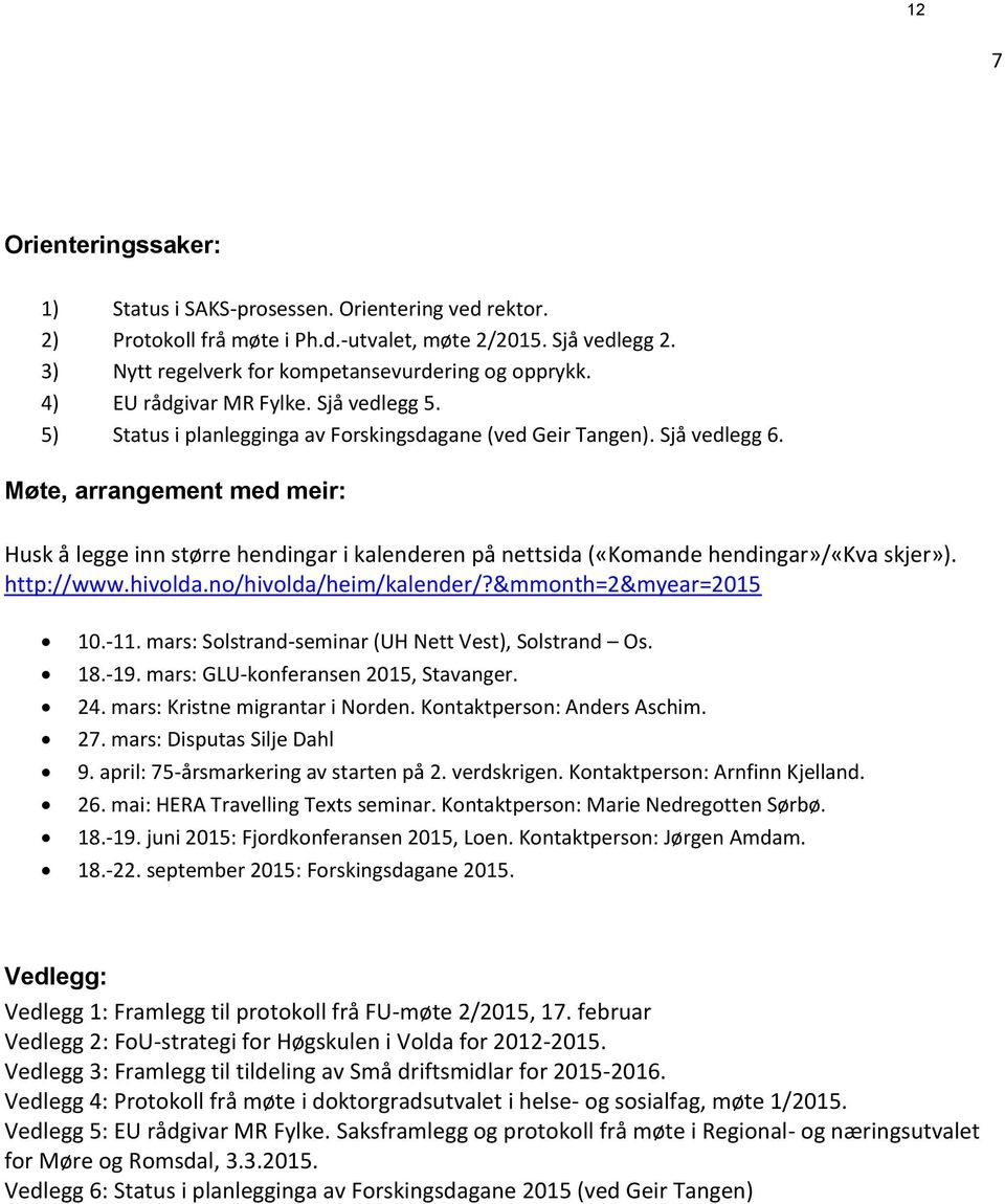 Møte, arrangement med meir: Husk å legge inn større hendingar i kalenderen på nettsida («Komande hendingar»/«kva skjer»). http://www.hivolda.no/hivolda/heim/kalender/?&mmonth=2&myear=2015 10.-11.