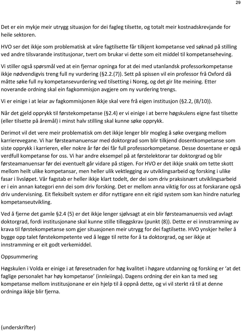 Vi stiller også spørsmål ved at ein fjernar opninga for at dei med utanlandsk professorkompetanse ikkje nødvendigvis treng full ny vurdering ( 2.2.(7)).