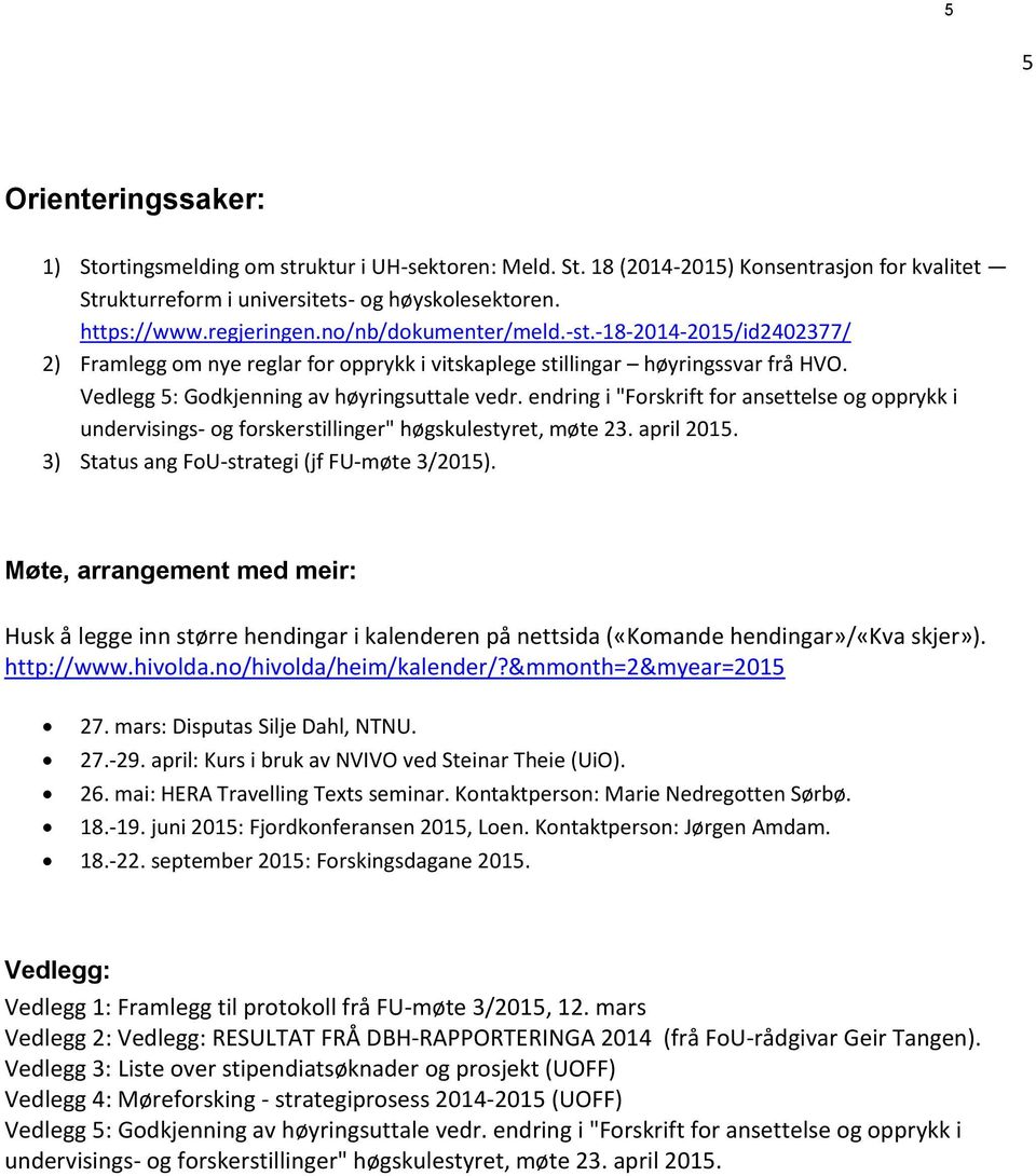 endring i "Forskrift for ansettelse og opprykk i undervisings- og forskerstillinger" høgskulestyret, møte 23. april 2015. 3) Status ang FoU-strategi (jf FU-møte 3/2015).