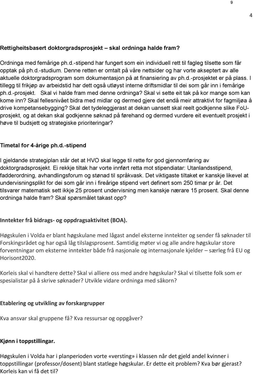 I tillegg til frikjøp av arbeidstid har dett også utløyst interne driftsmidlar til dei som går inn i femårige ph.d.-prosjekt. Skal vi halde fram med denne ordninga?