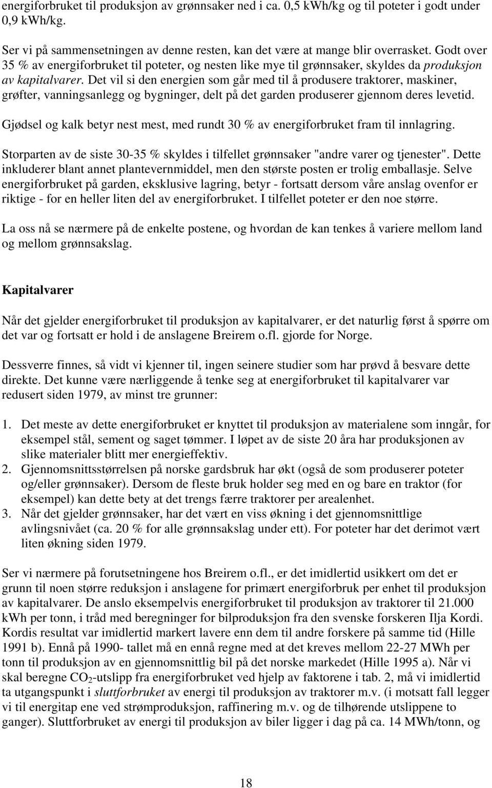 Det vil si den energien som går med til å produsere traktorer, maskiner, grøfter, vanningsanlegg og bygninger, delt på det garden produserer gjennom deres levetid.