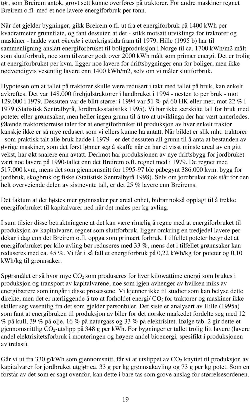 ut fra et energiforbruk på 1400 kwh per kvadratmeter grunnflate, og fant dessuten at det - stikk motsatt utviklinga for traktorer og maskiner - hadde vært økende i etterkrigstida fram til 1979.