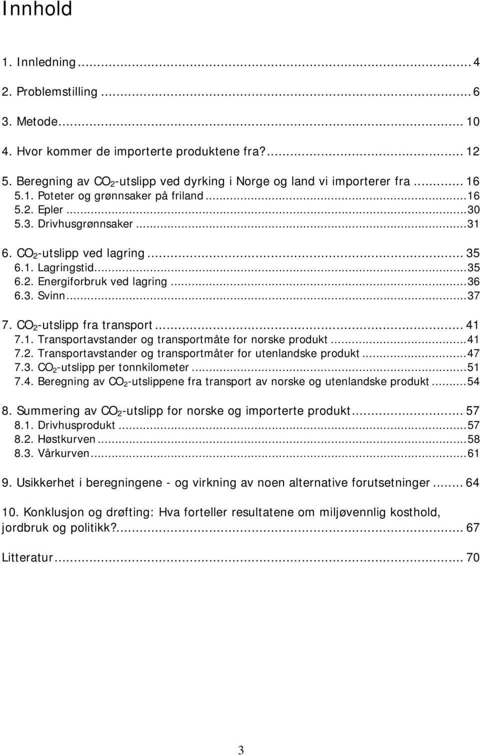 CO 2 -utslipp fra transport... 41 7.1. Transportavstander og transportmåte for norske produkt...41 7.2. Transportavstander og transportmåter for utenlandske produkt...47 7.3.