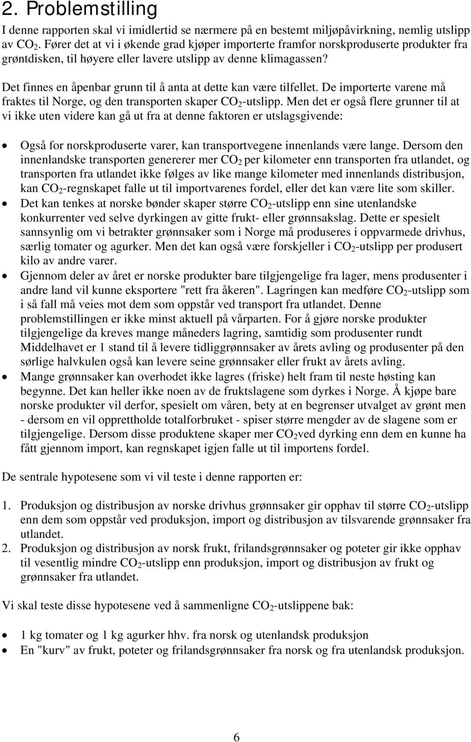 Det finnes en åpenbar grunn til å anta at dette kan være tilfellet. De importerte varene må fraktes til Norge, og den transporten skaper CO 2 -utslipp.