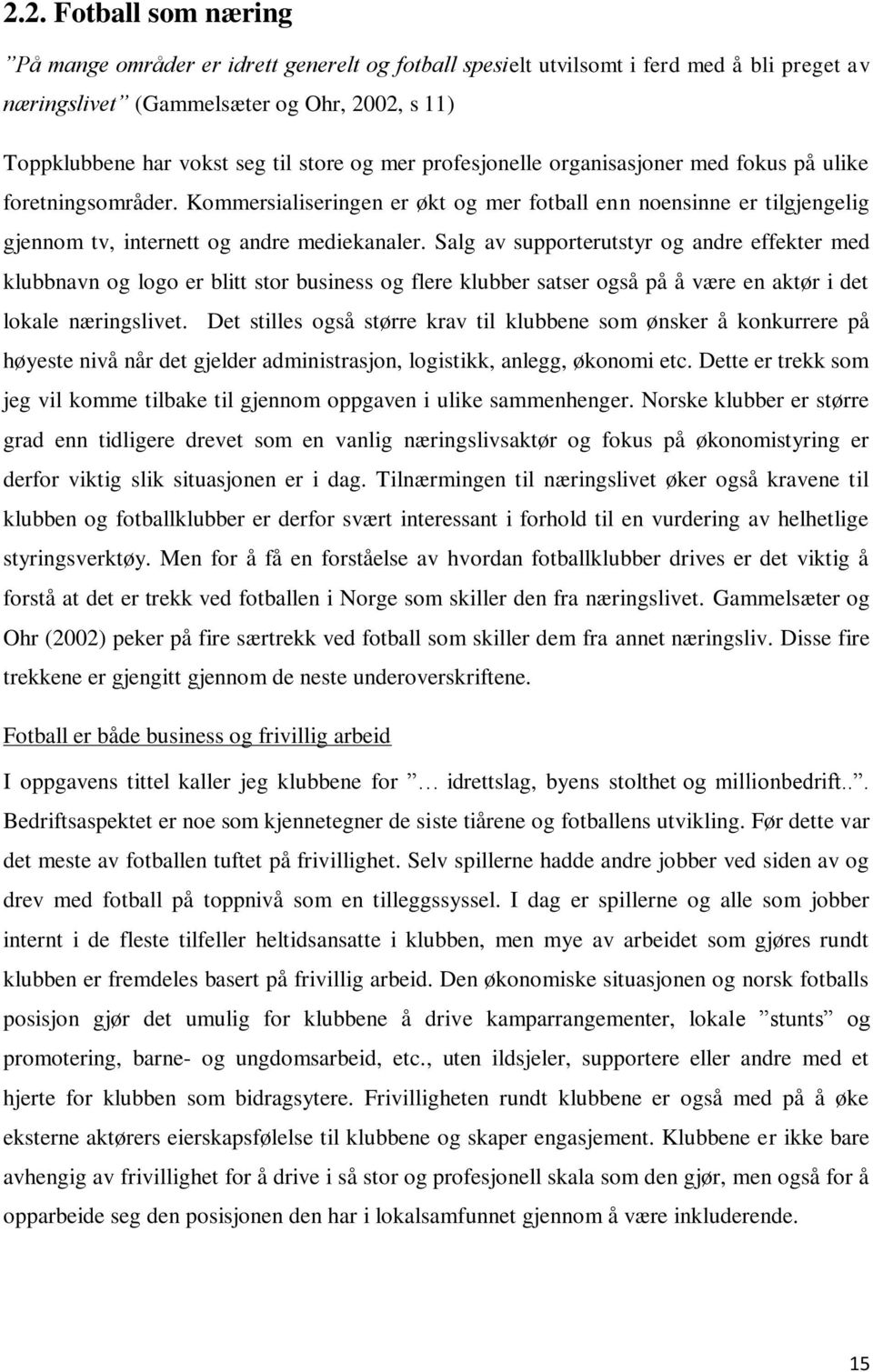 Salg av supporterutstyr og andre effekter med klubbnavn og logo er blitt stor business og flere klubber satser også på å være en aktør i det lokale næringslivet.