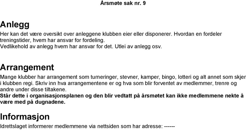 Arrangement Mange klubber har arrangement som turneringer, stevner, kamper, bingo, lotteri og alt annet som skjer i klubben regi.