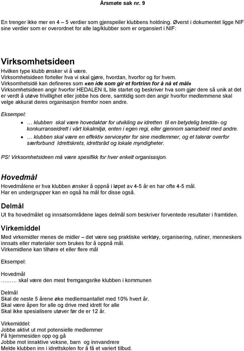 Virksomhetsideen forteller hva vi skal gjøre, hvordan, hvorfor og for hvem.