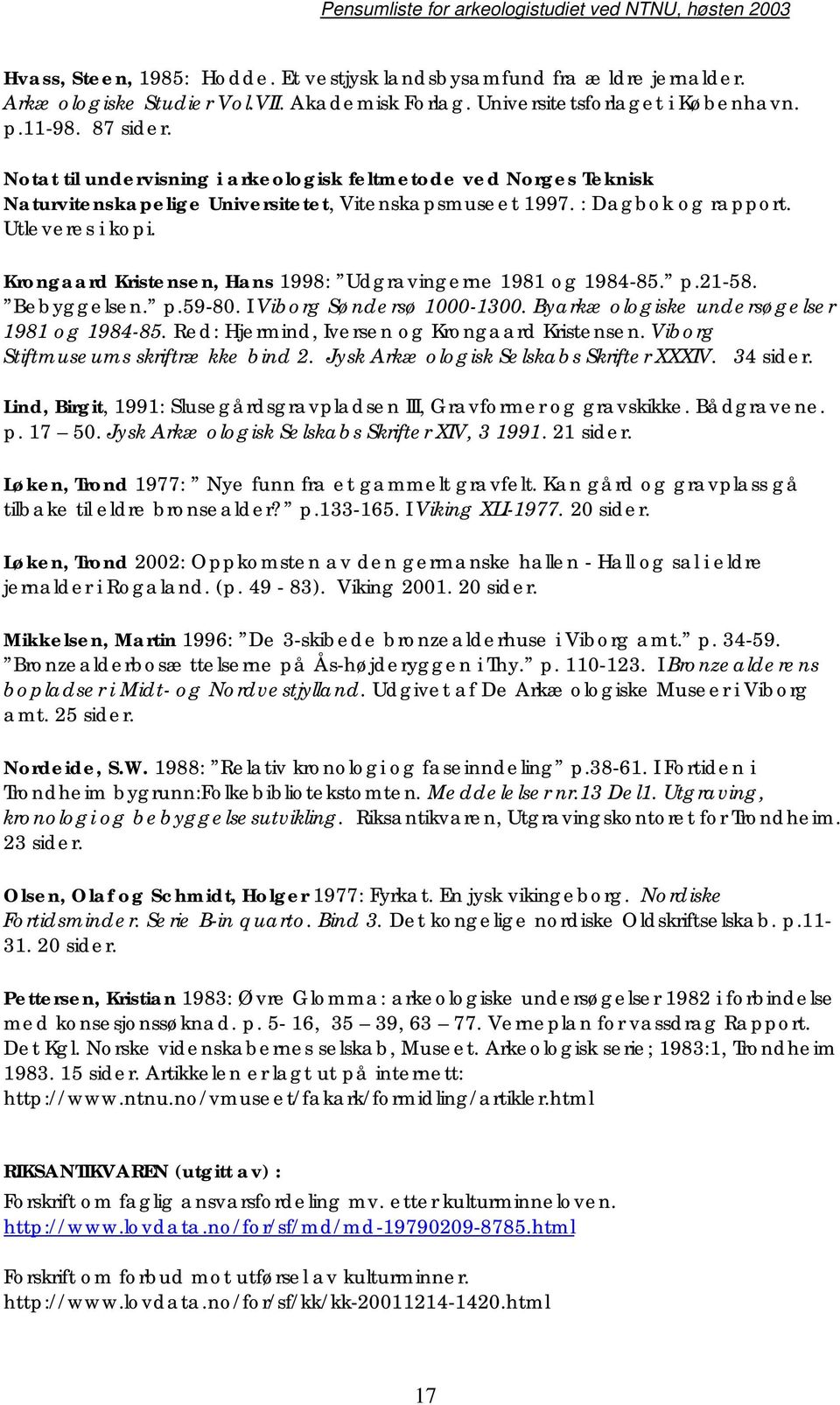 Krongaard Kristensen, Hans 1998: Udgravingerne 1981 og 1984-85. p.21-58. Bebyggelsen. p.59-80. I Viborg Søndersø 1000-1300. Byarkæologiske undersøgelser 1981 og 1984-85.