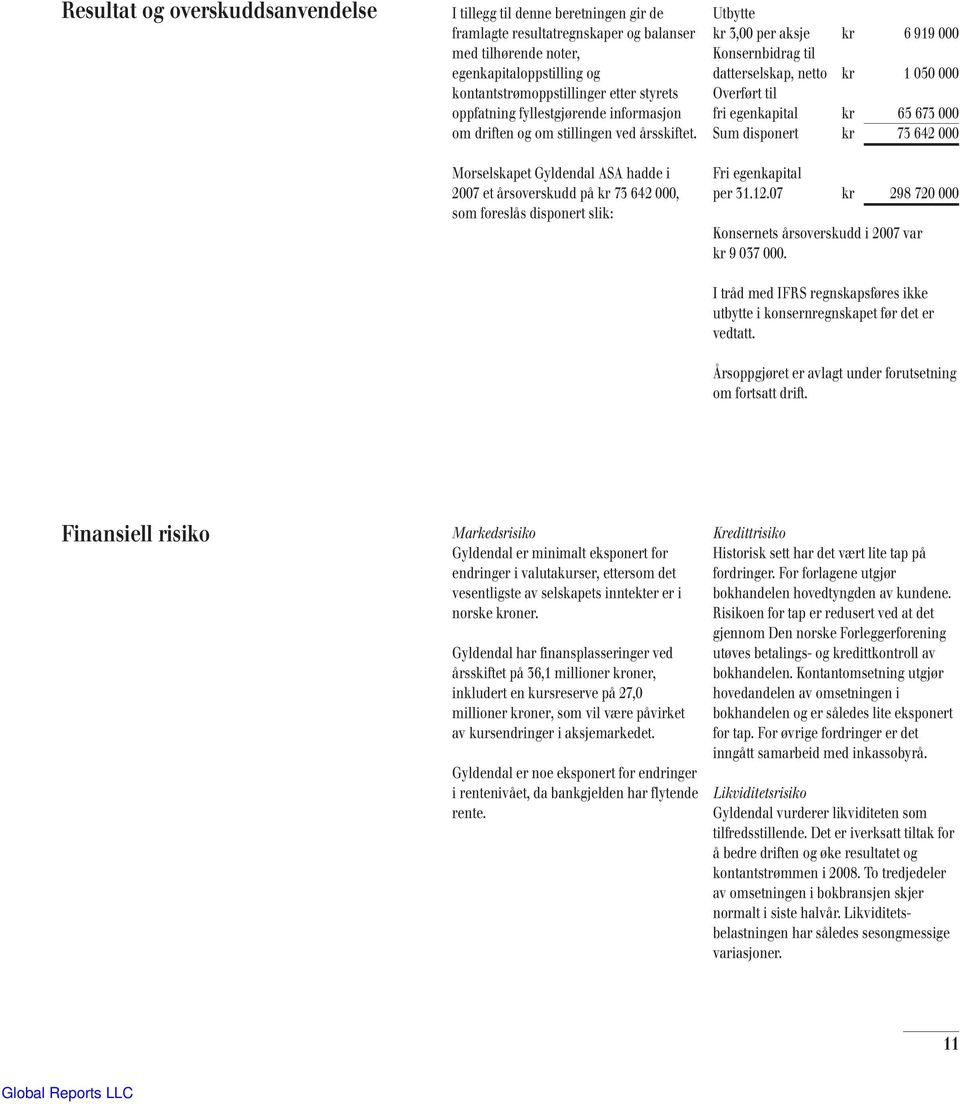 Morselskapet Gyldendal ASA hadde i 2007 et årsoverskudd på kr 73 642 000, som foreslås disponert slik: Utbytte kr 3,00 per aksje kr 6 919 000 Konsernbidrag til datterselskap, netto kr 1 050 000