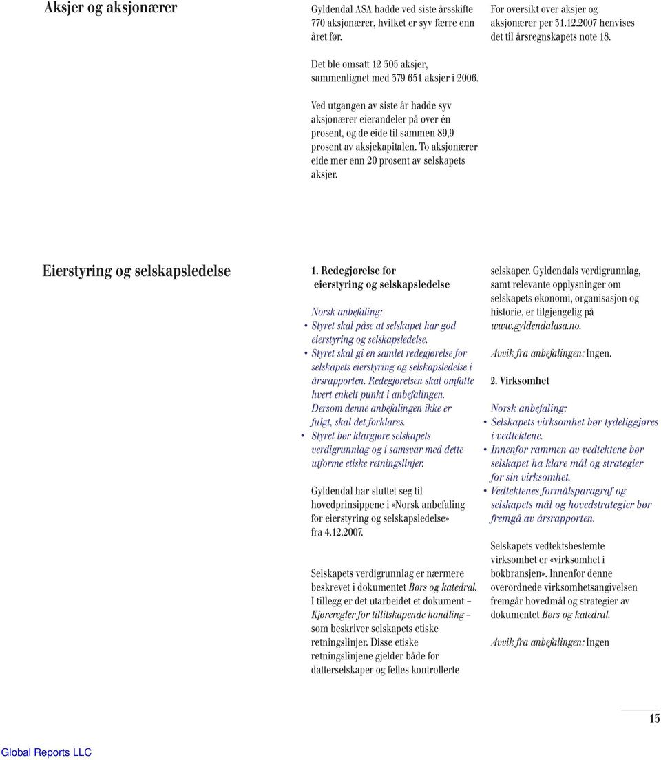 For oversikt over aksjer og aksjonærer per 31.12.2007 henvises det til årsregnskapets note 18. Eierstyring og selskapsledelse 1.